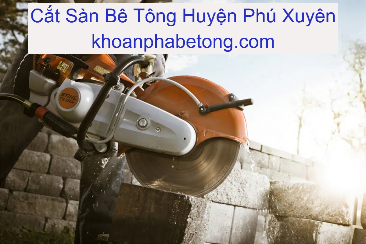 Cắt Sàn Bê Tông Huyện Phú Xuyên Uy Tín Cắt Sàn Bê Tông Huyện Phú Xuyên Uy Tín
