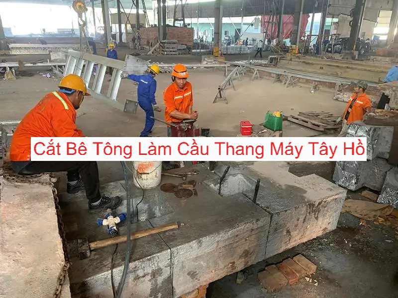 Cắt Bê Tông Làm Cầu Thang Máy Quận Tây Hồ